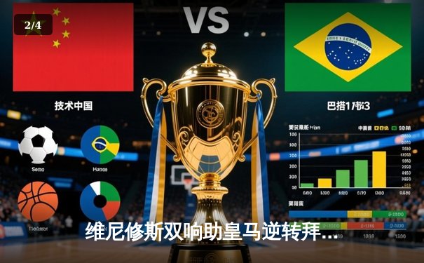 维尼修斯双响助皇马逆转拜仁，欧冠半决赛上演经典之战 - 2